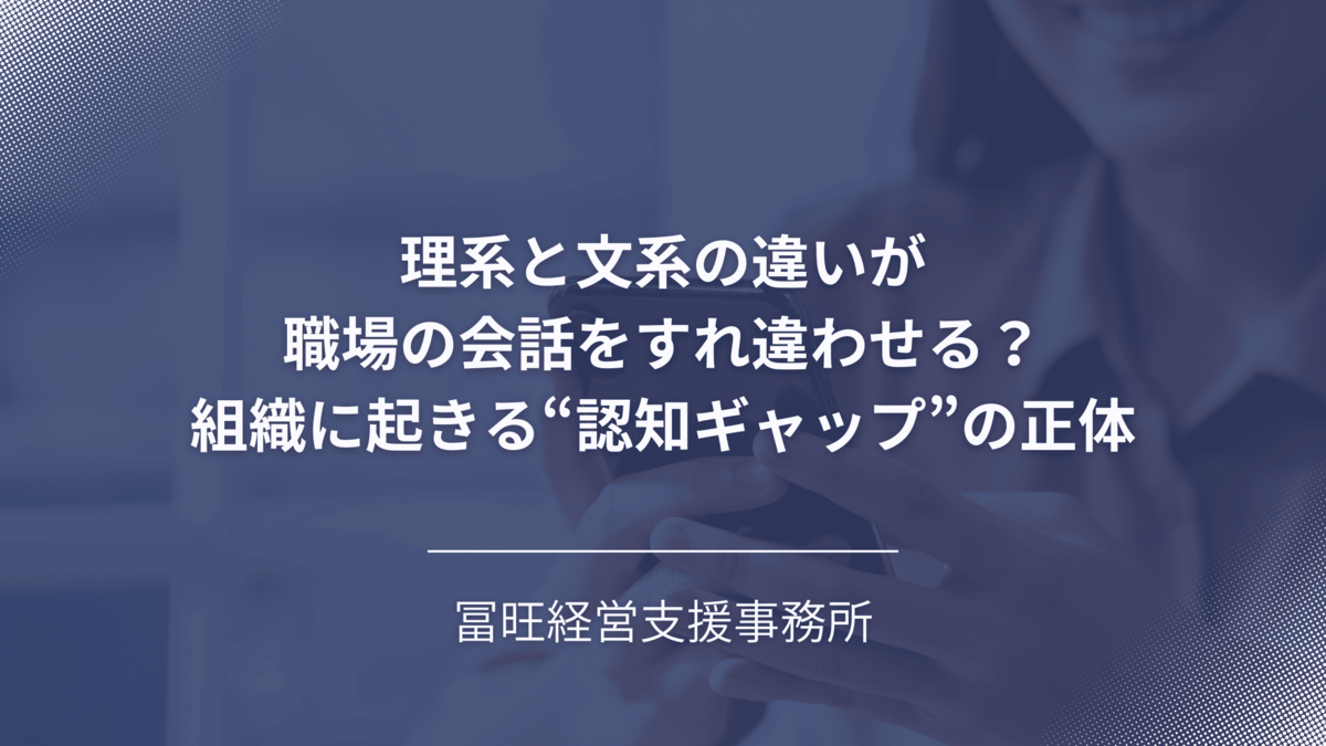 話が通じない”の正体：理系と文系、思考スタイルの違いが組織に与える影響